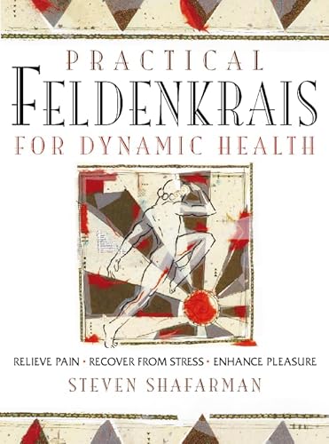 Stock image for Practical Feldenkrais for Dynamic Health: Relieve Pain, Recover from Stress, Enhance Pleasure for sale by Greener Books