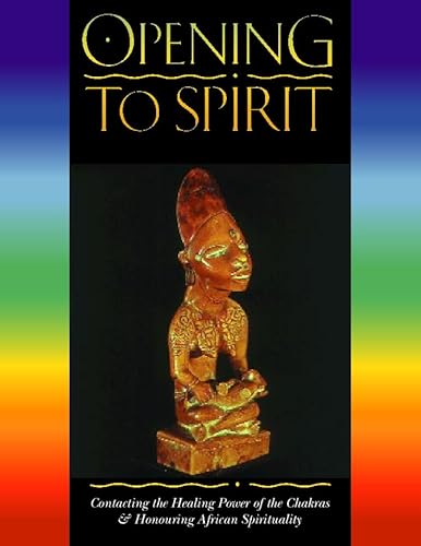 Opening to Spirit : Contacting the Healing Power of the Chakras and Honouring African Spirituality - Arewa, Caroline Shola