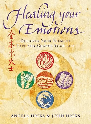 Healing Your Emotions: Discover Your Element Type and Change Your Life - Hicks, Angela