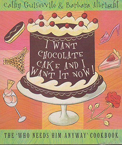 9780722537329: I Want Chocolate Cake and I Want It Now!: The ‘Who Needs Him Anyway’ Cookbook