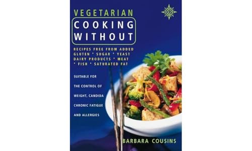 Beispielbild fr Vegetarian Cooking Without: All Recipes Free from Added Gluten, Sugar, Yeast, Dairy Products, Meat, Fish and Saturated Fat zum Verkauf von WorldofBooks