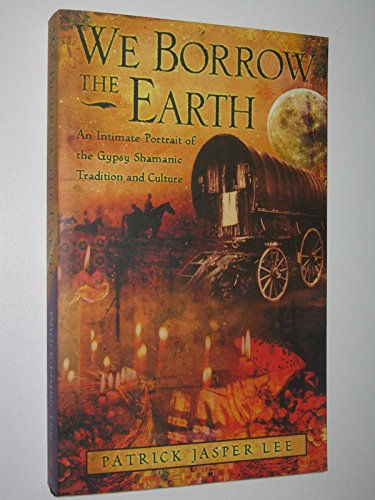 Beispielbild fr We Borrow the Earth: An Intimate Portrait of The Gypsy Shamanic Tradition and Culture zum Verkauf von WorldofBooks