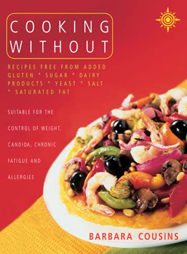 Cooking Without - Recipes free from added Gluten, Sugar, Dairy Products, Yeast, Salt and Saturate...