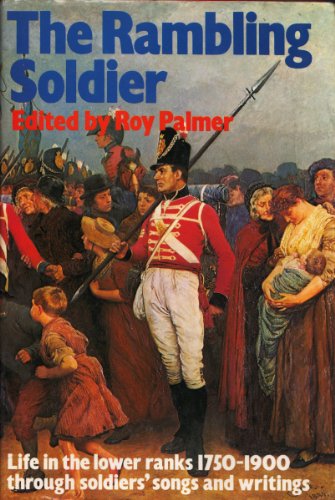 Stock image for The Rambling Soldier: Life in the Lower Ranks, 1750 - 1900, Through Soldiers' Songs and Writings for sale by Tiber Books