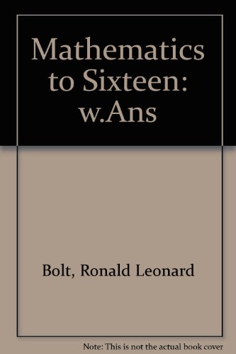 Mathematics to Sixteen: w.Ans Bk. 1 (9780723107439) by Ronald Leonard Bolt