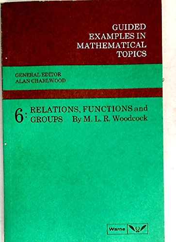 Imagen de archivo de Relations, Functions and Groups (Guided Examples in Mathematical Topics) a la venta por Phatpocket Limited