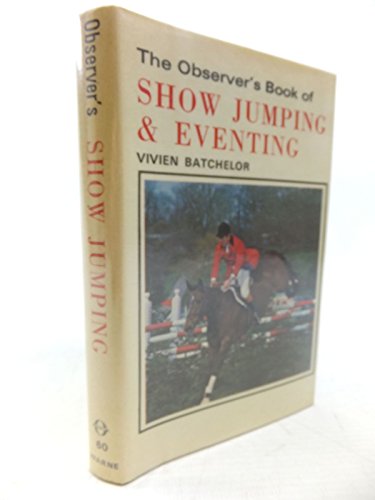 Stock image for THE OBSERVER'S BOOK OF SHOW JUMPING & EVENTING for sale by Richard Sylvanus Williams (Est 1976)