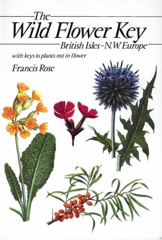Stock image for The Wild Flower Key: British Isles and North West Europe : A Guide to Plant Identification in the Field, with and Without Flowers Rose, Francis for sale by Buckle's Books