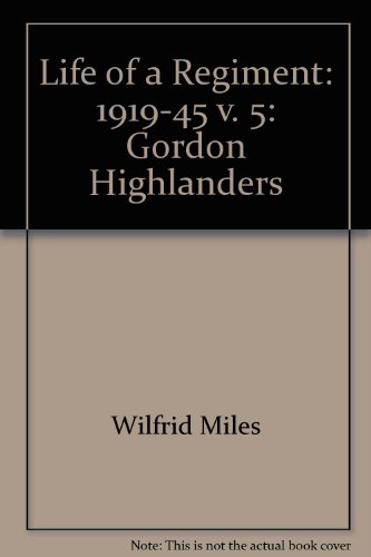 Life of a Regiment, Gordon Highlanders 1919-1945.