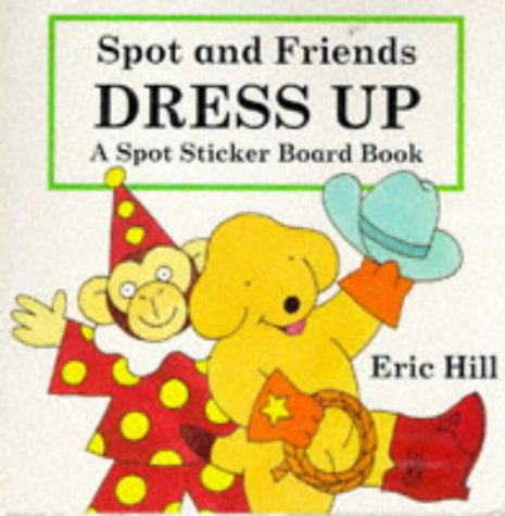 Spot and Friends Dress Up (Spot Sticker Board Books) (9780723243212) by Eric Hill