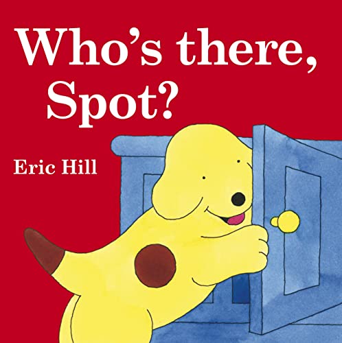 9780723254850: Who's There, Spot? (Spot the Dog) - ERIC HILL: 0723254850 -  AbeBooks