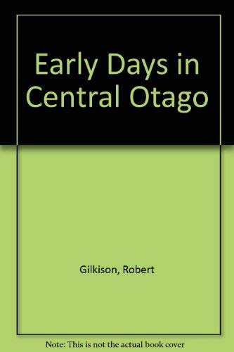 Early Days in Central Otago - GILKISON, Robert