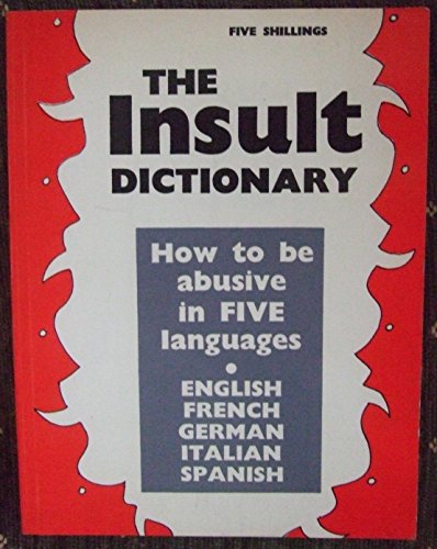 Stock image for The Insult Dictionary: How to Be Abusive in Five Languages for sale by ThriftBooks-Dallas