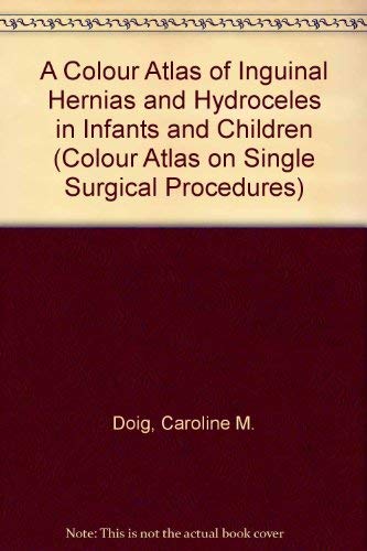 Imagen de archivo de A Colour Atlas of Inguinal Hernias and Hydroceles in Infants and Children (Single Surgical Procedures) a la venta por Phatpocket Limited