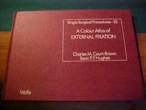 A Colour Atlas of External Fixation (Single Surgical Procedures) (9780723410416) by Court-Brown, Charles M.; Hughes, Sean