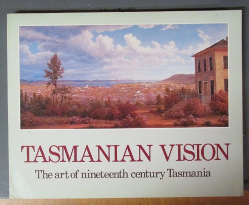 Stock image for Tasmanian Vision: The Art of Nineteenth Century Tasmania: Paintings Drawings & Sculpture From European Exploration & Settlement To 1900 for sale by THE CROSS Art + Books