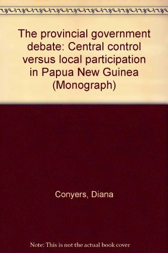 Stock image for The provincial government debate: central control versus local participation in Papua New Guinea for sale by Masalai Press