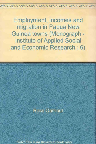 Imagen de archivo de Employment, Incomes and Migration in Papua New Guinea Towns (Institute of Applied Social and Economic Research, Monograph 6) a la venta por Chequamegon Books