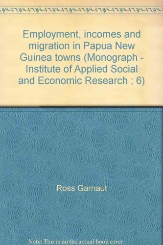 Stock image for Employment, Incomes and Migration in Papua New Guinea Towns (Institute of Applied Social and Economic Research, Monograph 6) for sale by Chequamegon Books
