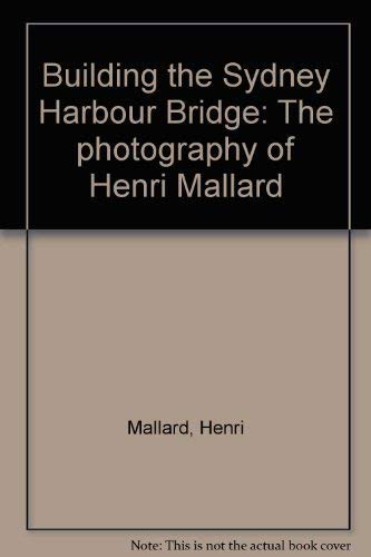 9780725102326: Building the Sydney harbour bridge: The photography of Henri Mallard ; introduced by Max Dupain and Howard Tanner