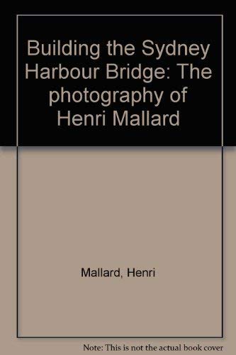 Stock image for Building The Sydney Harbour Bridge: The Photography Of Henri Mallard for sale by THE CROSS Art + Books