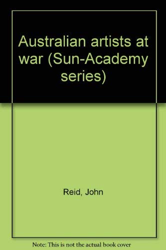 Australian artists at war (Sun-academy series) (9780725102548) by Australian War Memorial