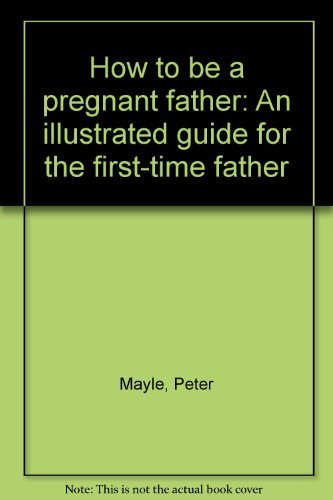 Beispielbild fr How to be a pregnant father: An illustrated guide for the first-time father zum Verkauf von WeBuyBooks