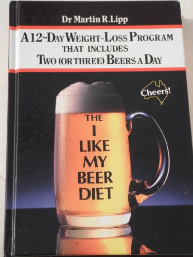 Imagen de archivo de The I Like My Beer Diet: A 12-Day Weight-Loss Program That Includes Two (or Three) Beers A Day a la venta por Dunaway Books