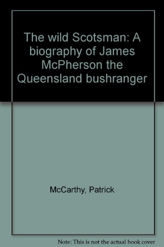 The Wild Scotsman : James Mcpherson The Queensland Bushranger