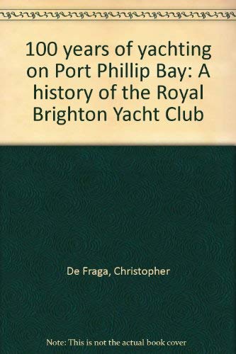 100 years of yachting on Port Phillip Bay: A history of the Royal Brighton Yacht Club