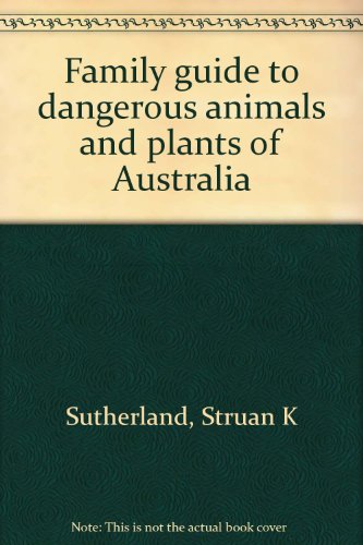 Family Guide to Dangerous Animals and Plants of Australia (9780727010582) by Struan K. Sutherland