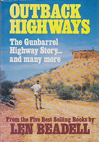Outback Highways: The Gunbarrel Highway Story & Many More - From the Five Best Selling Books by Len Beadell (9780727010834) by Len Beadell