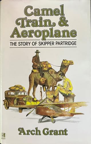 Camel Train & Aeroplane : the Story of Skipper Partridge