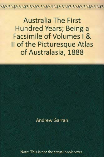 9780727103253: Australia The First Hundred Years; Being a Facsimile of Volumes I & II of the Picturesque Atlas of Australasia, 1888