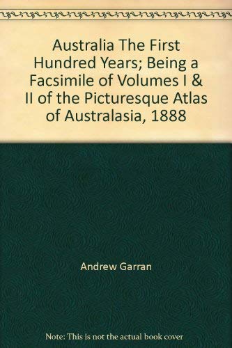 Stock image for Australia The First Hundred Years; Being a Facsimile of Volumes I & II of the Picturesque Atlas of Australasia, 1888 for sale by The Secret Bookshop