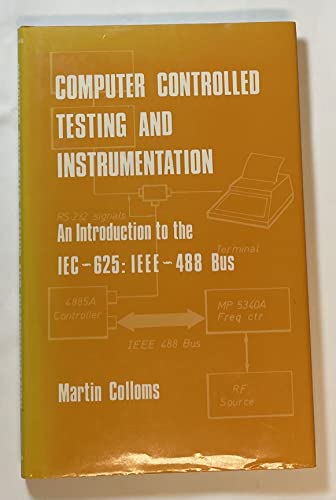 Stock image for Computer Controlled Testing and Instrumentation: An Introduction to the I.E.C.625 and I.E.E.E.488 Bus. for sale by Brentwood Books