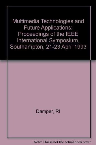 Multimedia Technologies and Future Applications : The Proceedings of the IEEE International Symposium on Multimedia Technologies and Future Applications, Southampton,England, April 1993, Co-Sponsored by British Computer Society HCI Group,Institute of Elec - Damper, R. I.; Hall, W.; Richards, J. W. (Eds.)