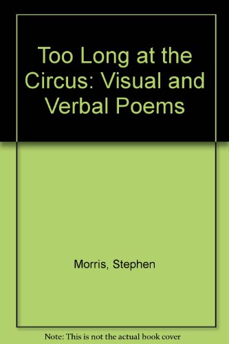 Too Long at the Circus: Visual and Verbal Poems (9780727502001) by Stephen Morris