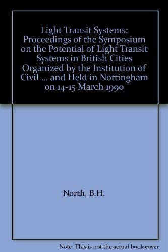 Stock image for Light Transit Systems: Proceedings of the Symposium on the Potential of Light Transit Systems in British Cities Organized by the Institution of Civil . and Held in Nottingham on 14-15 March 1990 for sale by Bahamut Media