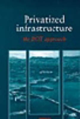 Privatized Infrastructure: The BOT approach (9780727720535) by Charles Walker; Adrian Smith