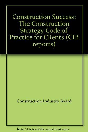 Stock image for Construction Success: The Construction Strategy Code of Practice for Clients (CIB reports) for sale by Zubal-Books, Since 1961