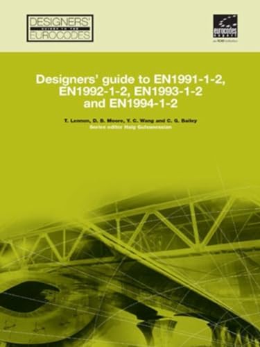 Designers' Guide to EN 1991-1-2, EN 1992-1-2, EN 1993-1-2 and EN 1994-1-2 (Designers' Guide to Eurocodes) (9780727731579) by Lennon, Tom; Moore, David; Wang, Yong; Bailey, Colin; Gulvanessian, Haig