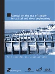 Manual on the use of Timber in Coastal and River Engineering (HR Wallingford titles) (9780727732835) by Matt Crossman