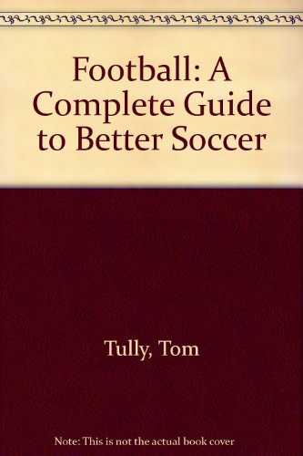 Stock image for Football: A Complete Guide to Better Soccer for sale by Bookplate