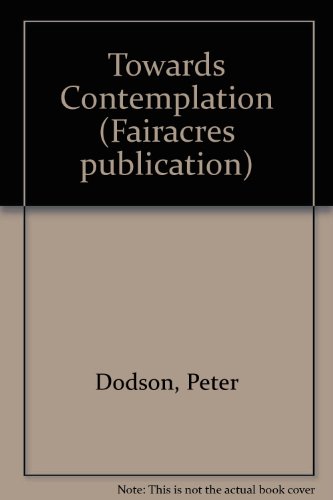 Towards contemplation: A practical introduction for prayer groups (Fairacres publication ; no. 64) (9780728300699) by Dodson, Peter