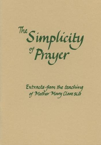 Stock image for The Simplicity of Prayer: Extracts from the teaching of Mother Mary Clare SLG Mother Mary Clare SLG: No 105 (Fairacres Publication) for sale by WorldofBooks