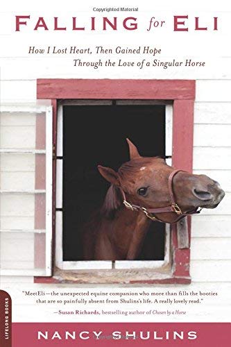 9780728315273: [ FALLING FOR ELI: HOW I LOST HEART, THEN GAINED HOPE THROUGH THE LOVE OF A SINGULAR HORSE ] By Shulins, Nancy ( Author) 2012 [ Paperback ]