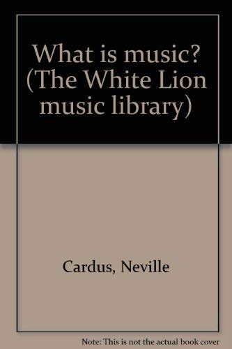 What is music? (The White Lion music library) (9780728500174) by Neville Cardus