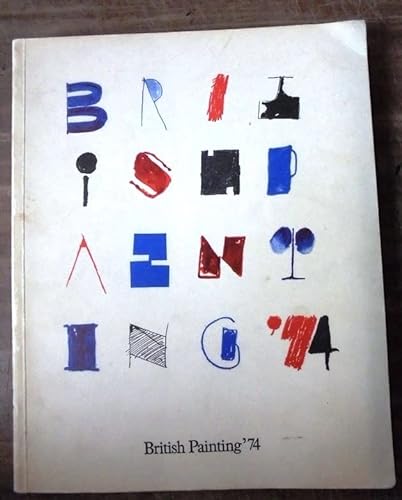 British painting '74: [catalogue of an exhibition held] 26 September-17 November 1974 (9780728700154) by Forge, Andrew