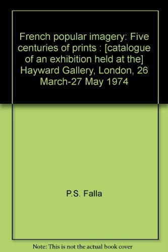 Stock image for French Popular Imagery : five centuries of prints : [catalogue of an exhibition held at the] Hayward Gallery, London, 26 March-27 May 1974. for sale by Wykeham Books